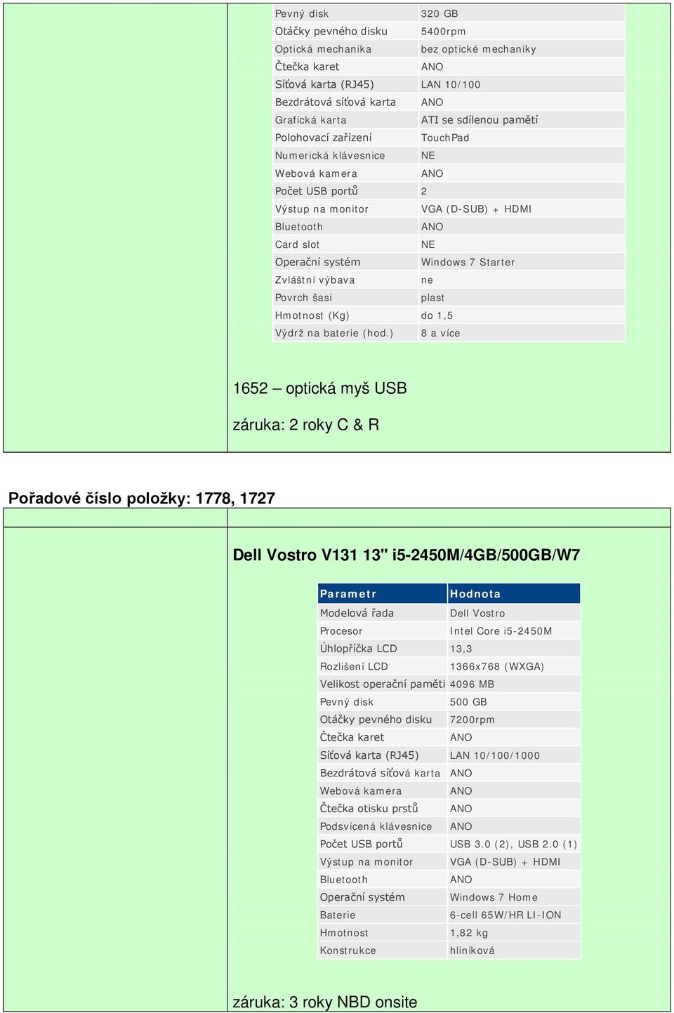 ) 8 a více 1652 optická myš USB záruka: 2 roky C & R Pořadové číslo položky: 1778, 1727 Dell Vostro V131 13" i5-2450m/4gb/500gb/w7 Dell Vostro -2450M Úhlopříčka LCD 13,3