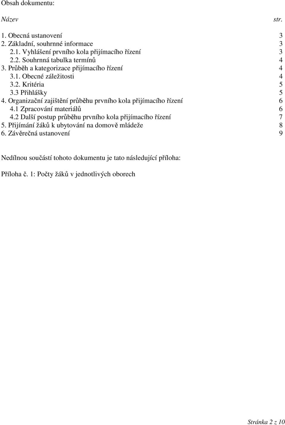 Organizační zajištění průběhu prvního kola přijímacího řízení 6 4.1 Zpracování materiálů 6 4.2 Další postup průběhu prvního kola přijímacího řízení 7 5.