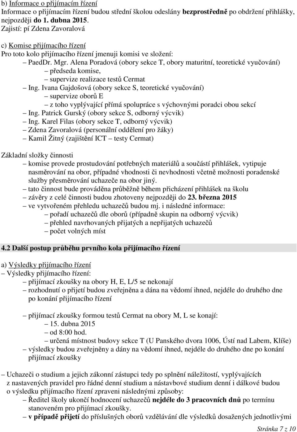 Alena Poradová (obory sekce T, obory maturitní, teoretické vyučování) předseda komise, supervize realizace testů Cermat Ing.