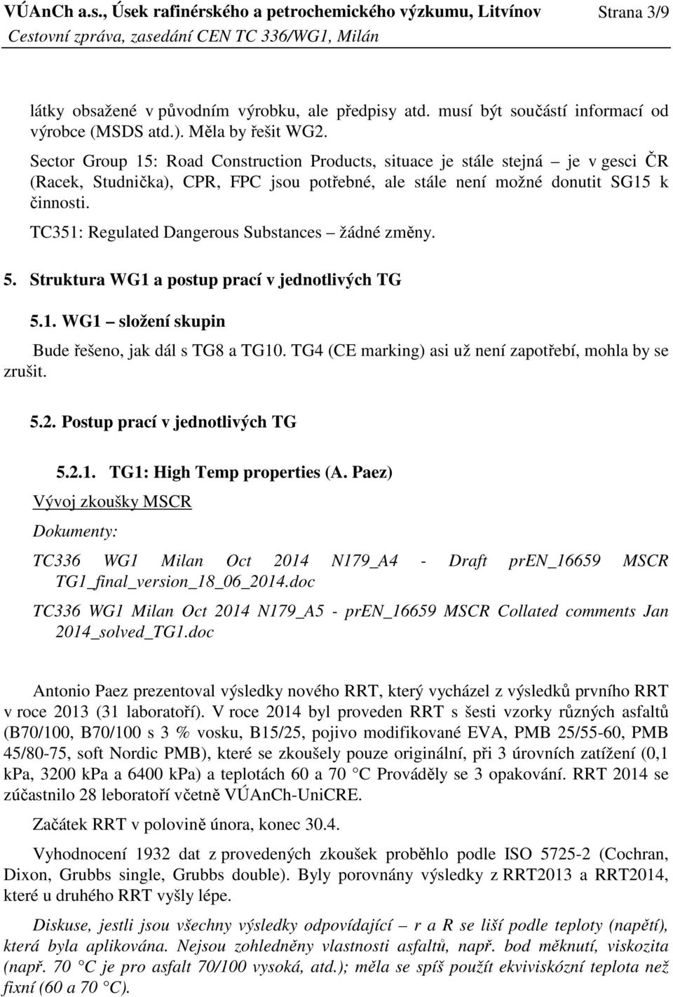 TC351: Regulated Dangerous Substances žádné změny. 5. Struktura WG1 a postup prací v jednotlivých TG 5.1. WG1 složení skupin Bude řešeno, jak dál s TG8 a TG10.