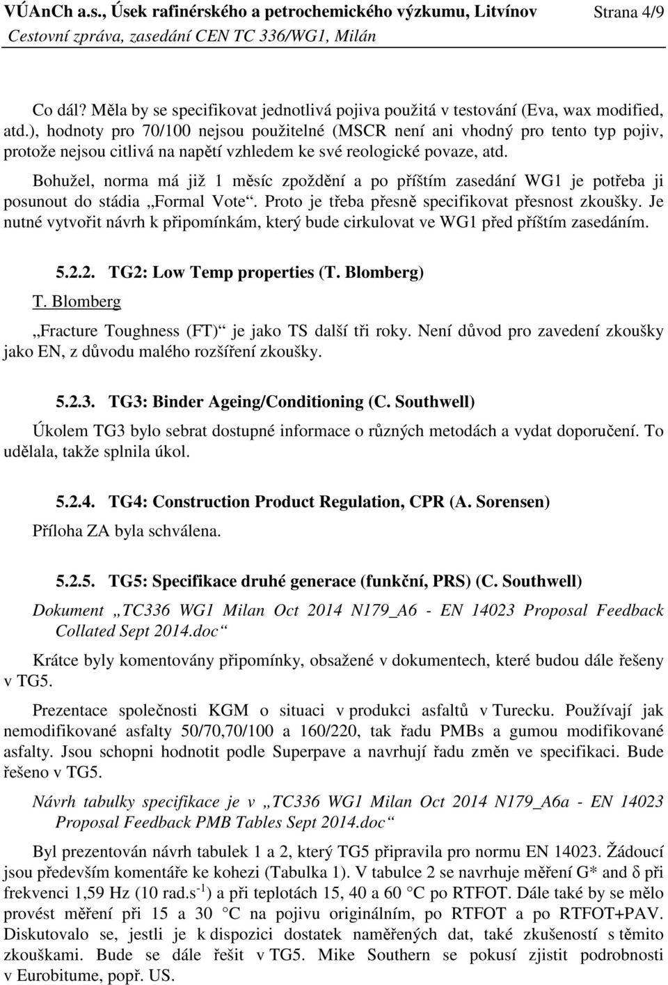 Bohužel, norma má již 1 měsíc zpoždění a po příštím zasedání WG1 je potřeba ji posunout do stádia Formal Vote. Proto je třeba přesně specifikovat přesnost zkoušky.