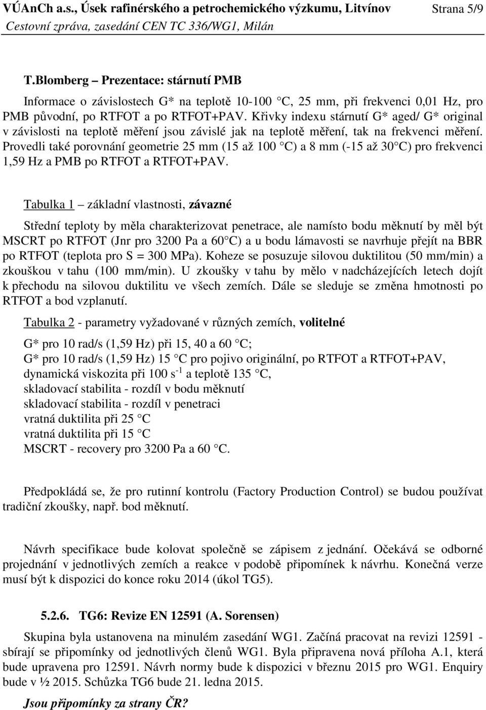 Provedli také porovnání geometrie 25 mm (15 až 100 C) a 8 mm (-15 až 30 C) pro frekvenci 1,59 Hz a PMB po RTFOT a RTFOT+PAV.
