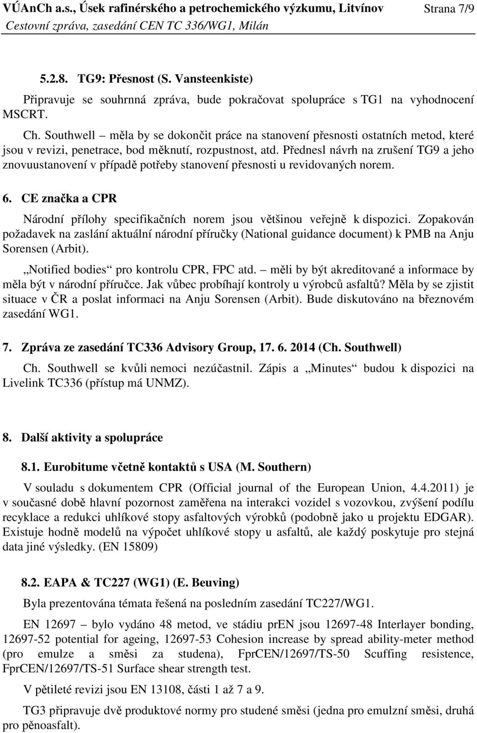 Přednesl návrh na zrušení TG9 a jeho znovuustanovení v případě potřeby stanovení přesnosti u revidovaných norem. 6.