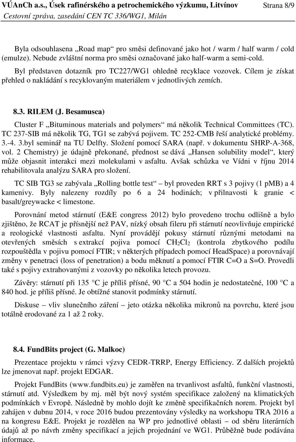 Besamusca) Cluster F Bituminous materials and polymers má několik Technical Committees (TC). TC 237-SIB má několik TG, TG1 se zabývá pojivem. TC 252-CMB řeší analytické problémy. 3.