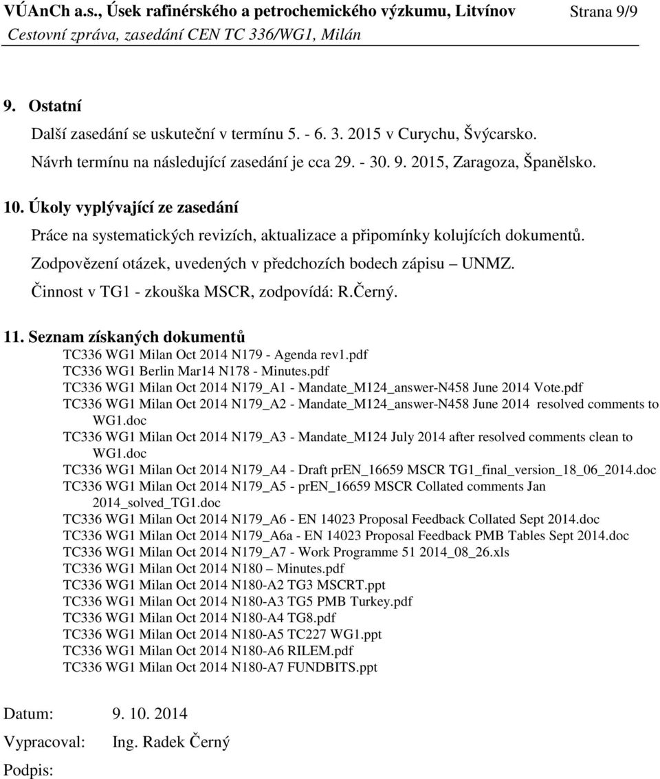 Činnost v TG1 - zkouška MSCR, zodpovídá: R.Černý. 11. Seznam získaných dokumentů TC336 WG1 Milan Oct 2014 N179 - Agenda rev1.pdf TC336 WG1 Berlin Mar14 N178 - Minutes.