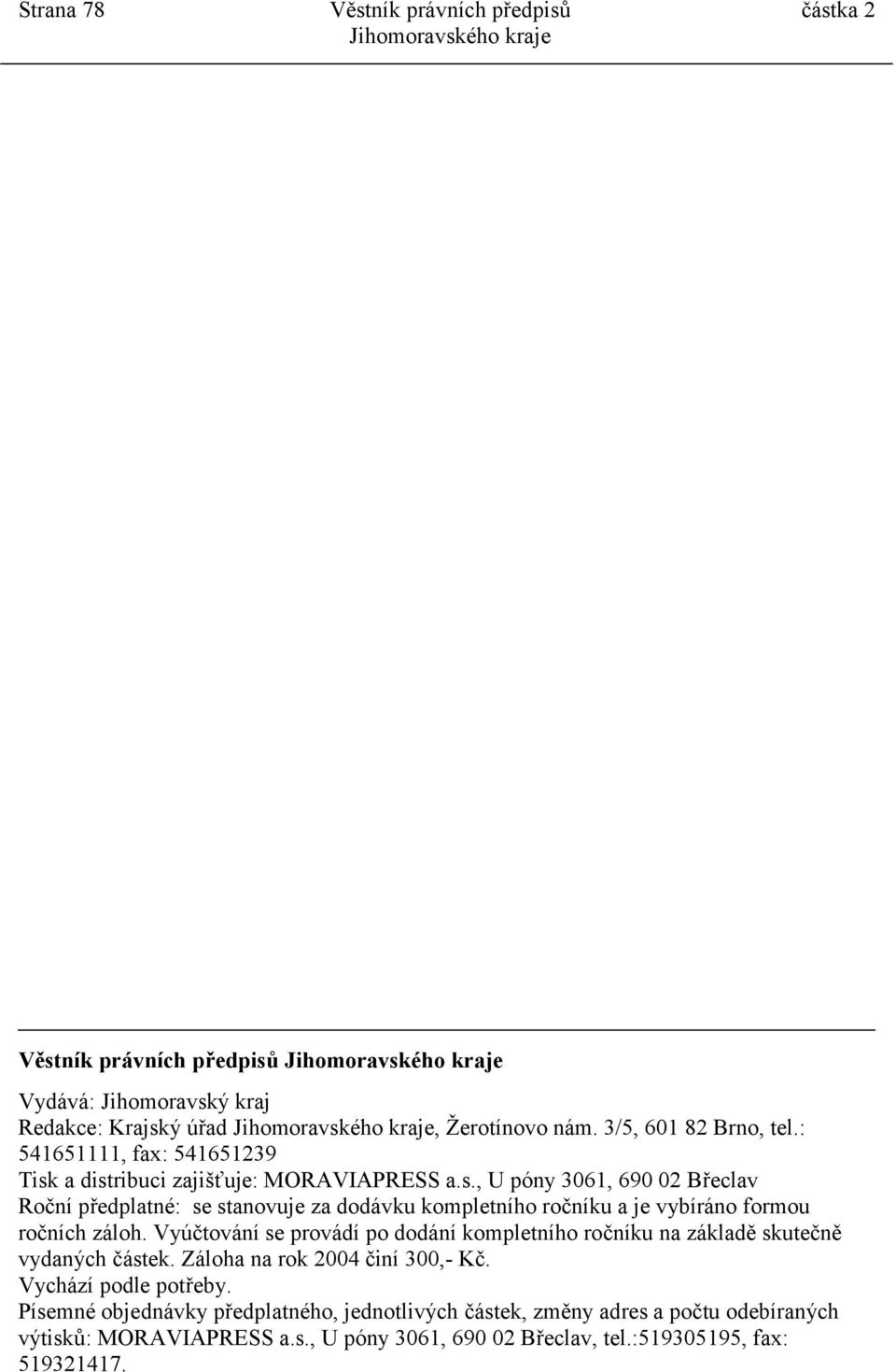 Vyúčtování se provádí po dodání kompletního ročníku na základě skutečně vydaných částek. Záloha na rok 2004 činí 300,- Kč. Vychází podle potřeby.