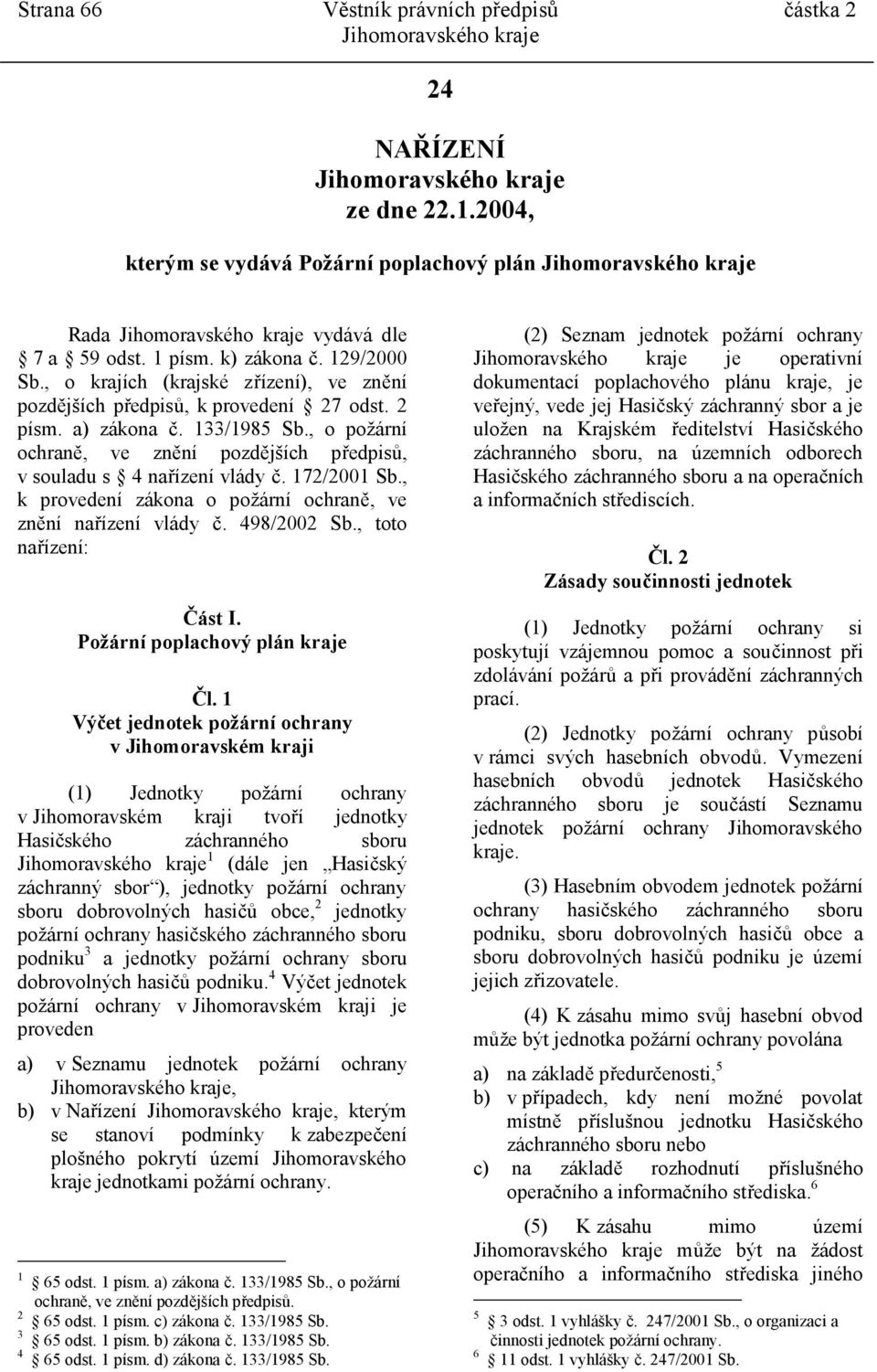 172/2001 Sb., k provedení zákona o požární ochraně, ve znění nařízení vlády č. 498/2002 Sb., toto nařízení: Část I. Požární poplachový plán kraje Čl.