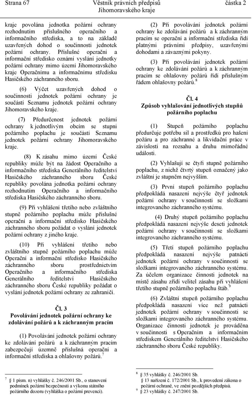 Příslušné operační a informační středisko oznámí vyslání jednotky požární ochrany mimo území Jihomoravského kraje Operačnímu a informačnímu středisku Hasičského záchranného sboru.