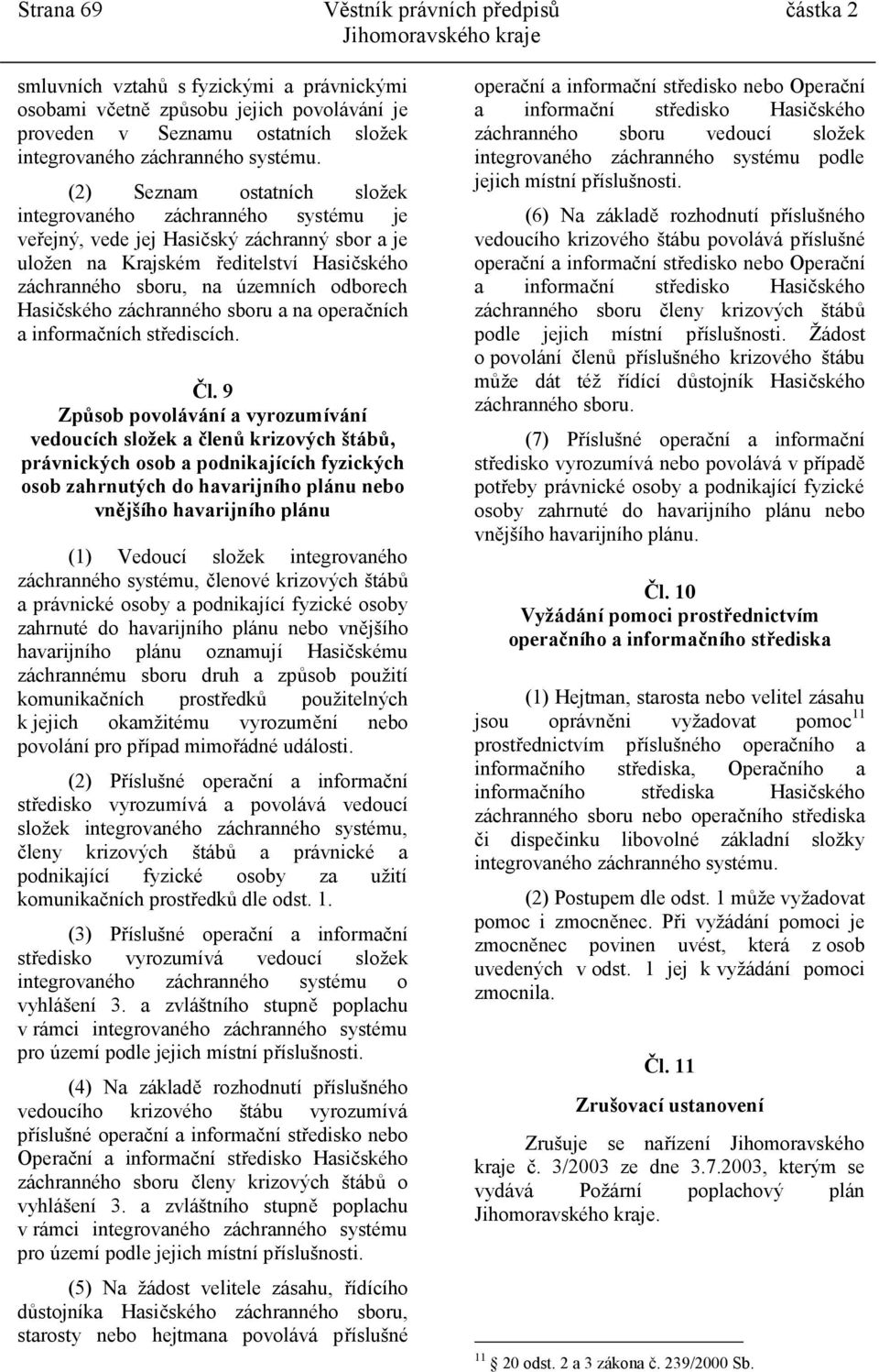 (2) Seznam ostatních složek integrovaného záchranného systému je veřejný, vede jej Hasičský záchranný sbor a je uložen na Krajském ředitelství Hasičského záchranného sboru, na územních odborech