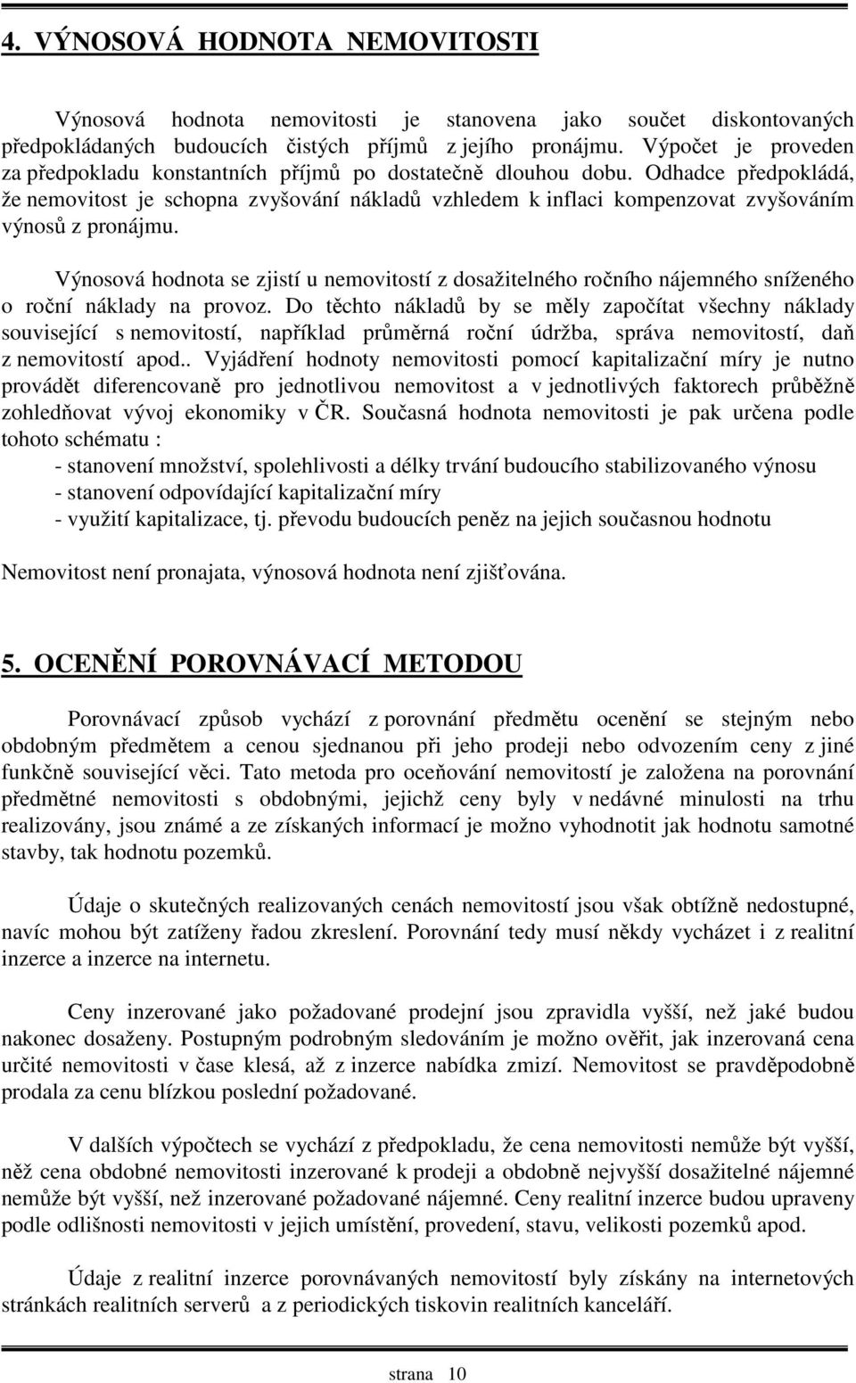Odhadce předpokládá, že nemovitost je schopna zvyšování nákladů vzhledem k inflaci kompenzovat zvyšováním výnosů z pronájmu.