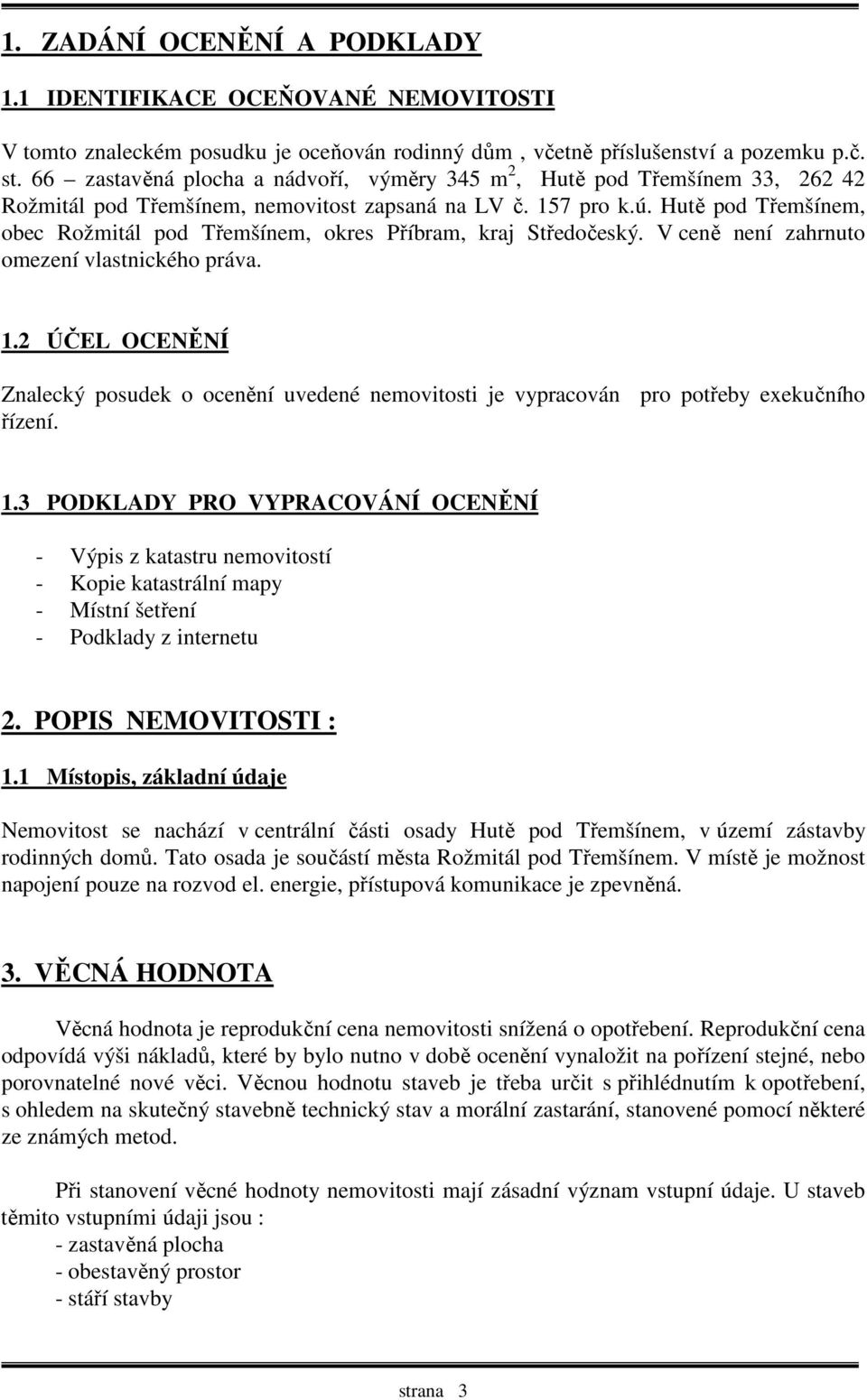 Hutě pod Třemšínem, obec Rožmitál pod Třemšínem, okres Příbram, kraj Středočeský. V ceně není zahrnuto omezení vlastnického práva. 1.