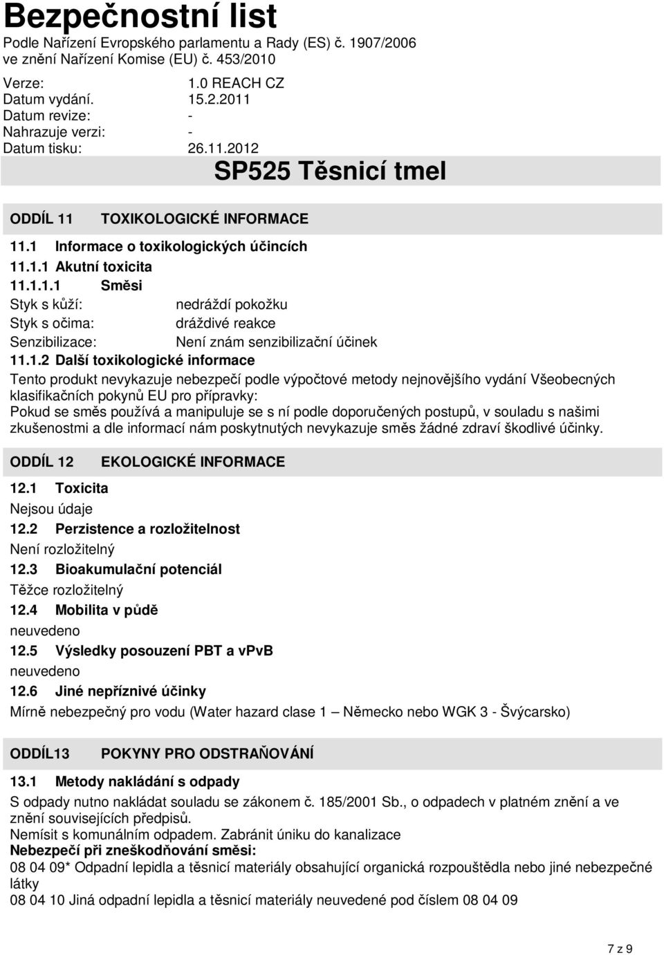 se s ní podle doporučených postupů, v souladu s našimi zkušenostmi a dle informací nám poskytnutých nevykazuje směs žád né zd ra ví škod livé účinky. ODDÍL 12 12.