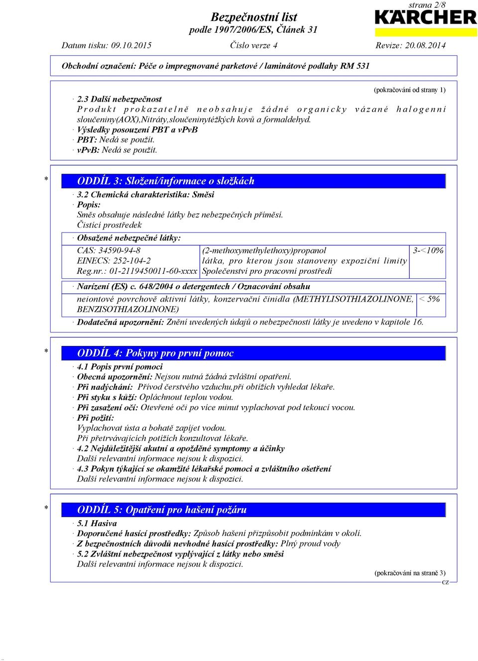 Výsledky posouzení PBT a vpvb PBT: Nedá se použít. vpvb: Nedá se použít. * ODDÍL 3: Složení/informace o složkách 3.