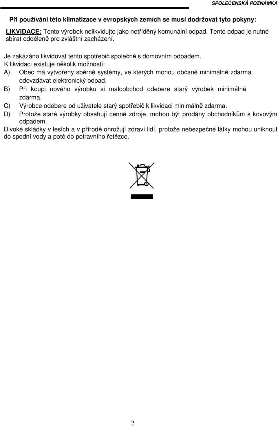 K likvidaci existuje několik možností: A) Obec má vytvořeny sběrné systémy, ve kterých mohou občané minimálně zdarma odevzdávat elektronický odpad.