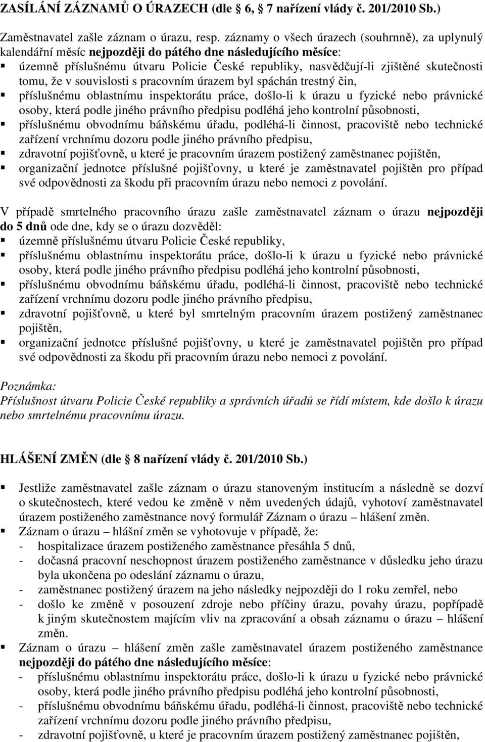 tomu, že v souvislosti s pracovním úrazem byl spáchán trestný čin, zdravotní pojišťovně, u které je pracovním úrazem postižený zaměstnanec pojištěn, organizační jednotce příslušné pojišťovny, u které