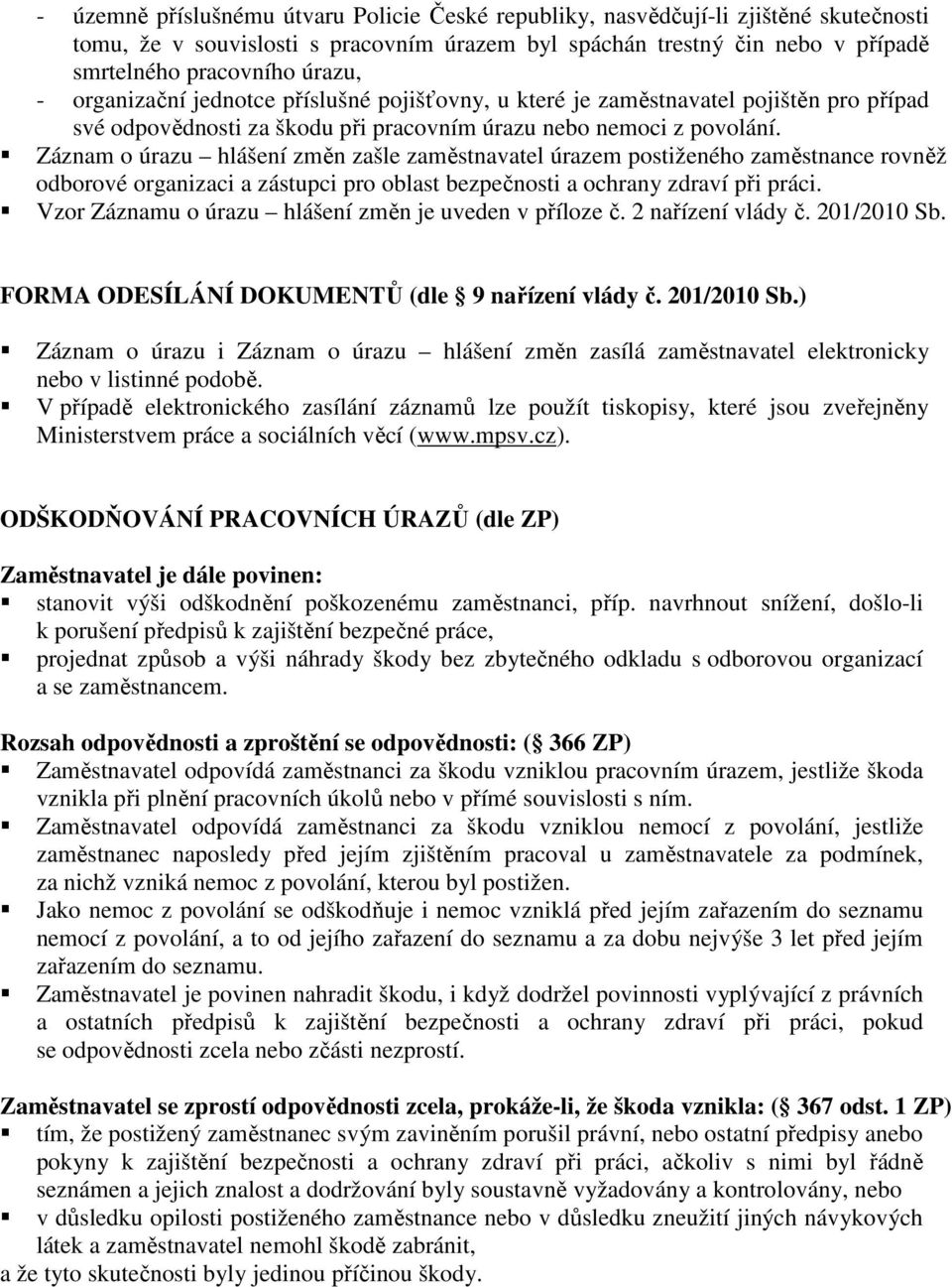 Záznam o úrazu hlášení změn zašle zaměstnavatel úrazem postiženého zaměstnance rovněž odborové organizaci a zástupci pro oblast bezpečnosti a ochrany zdraví při práci.
