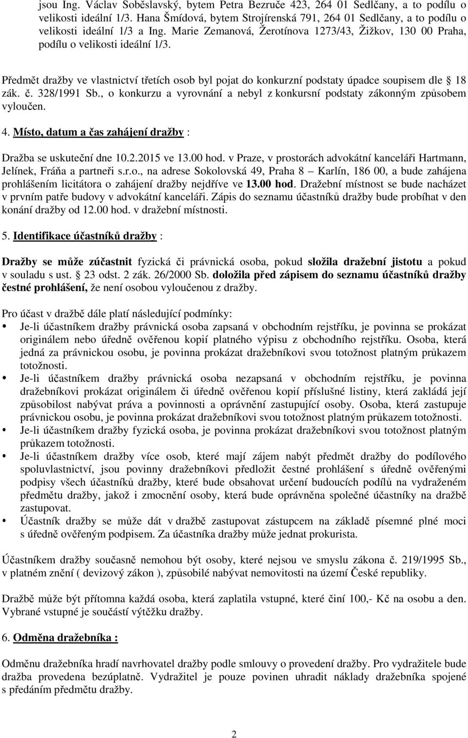 Předmět dražby ve vlastnictví třetích osob byl pojat do konkurzní podstaty úpadce soupisem dle 18 zák. č. 328/1991 Sb., o konkurzu a vyrovnání a nebyl z konkursní podstaty zákonným způsobem vyloučen.