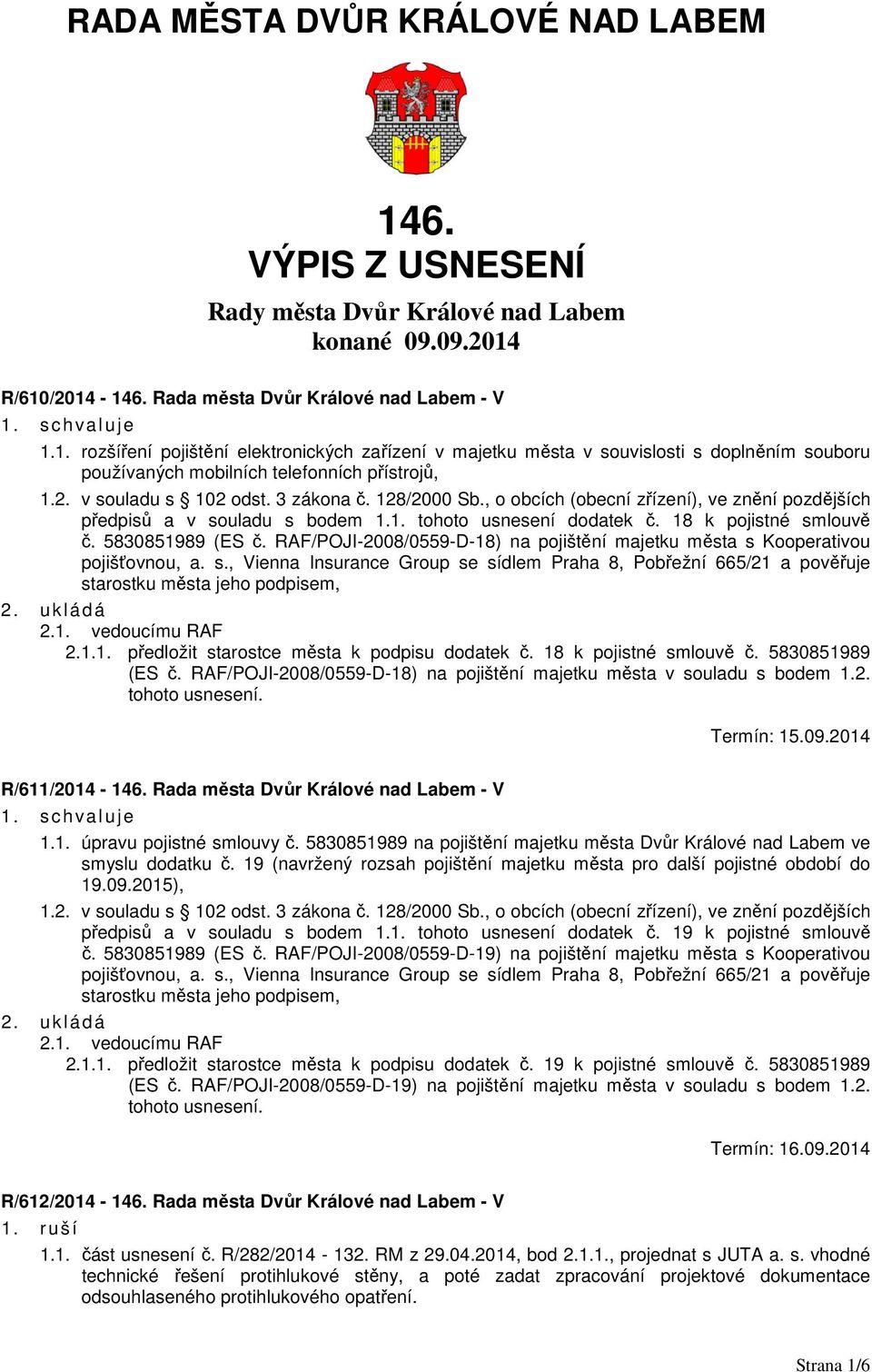 5830851989 (ES č. RAF/POJI-2008/0559-D-18) na pojištění majetku města s Kooperativou pojišťovnou, a. s., Vienna Insurance Group se sídlem Praha 8, Pobřežní 665/21 a pověřuje starostku města jeho podpisem, 2.
