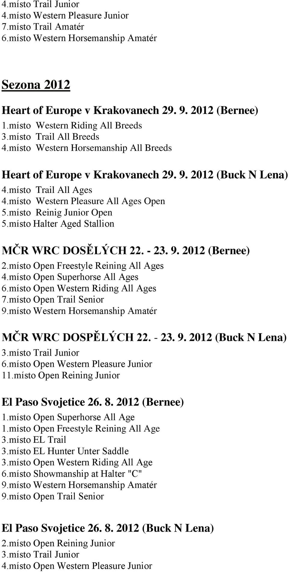 místo Western Pleasure All Ages Open 5.místo Reinig Junior Open 5.místo Halter Aged Stallion MČR WRC DOSĚLÝCH 22. - 23. 9. 2012 (Bernee) 2.místo Open Freestyle Reining All Ages 4.
