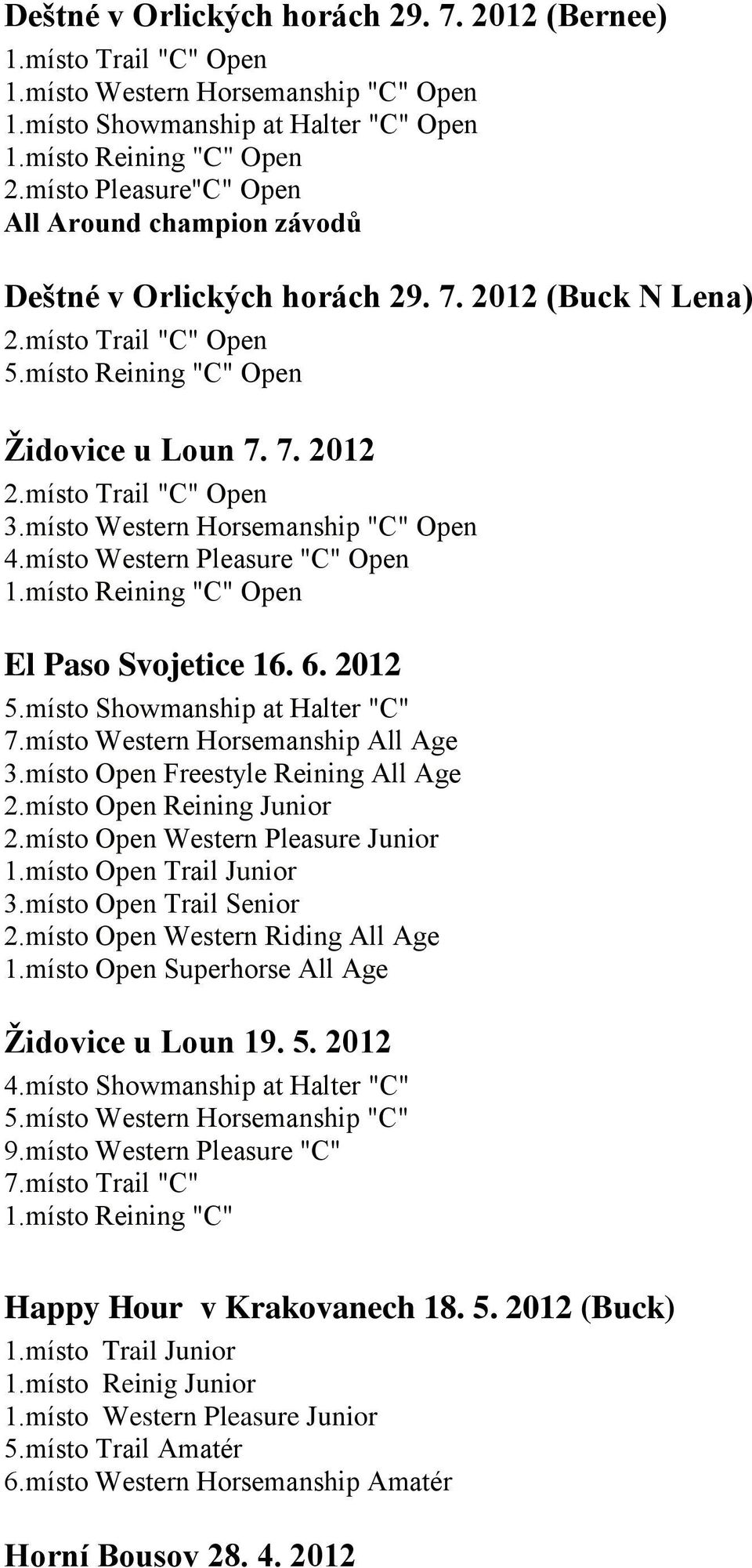 místo Trail "C" Open 3.místo Western Horsemanship "C" Open 4.místo Western Pleasure "C" Open 1.místo Reining "C" Open El Paso Svojetice 16. 6. 2012 5.místo Showmanship at Halter "C" 7.