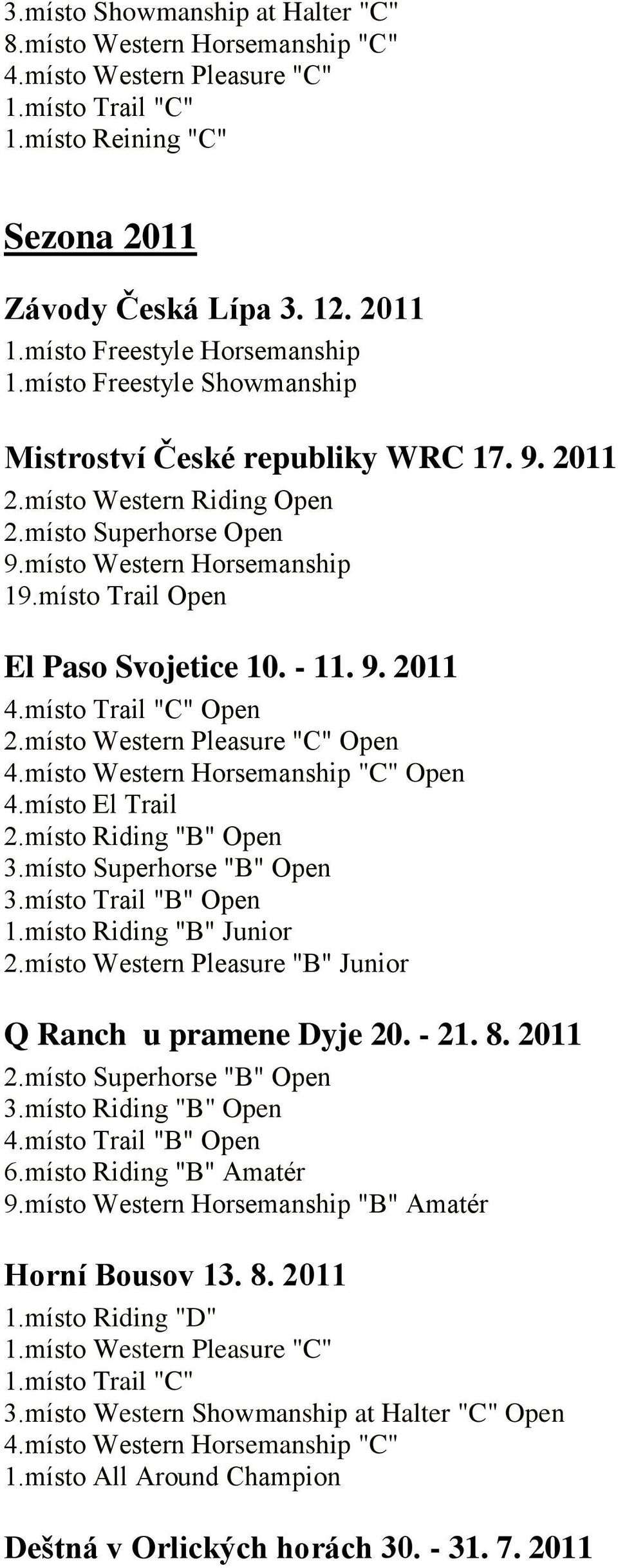 místo Trail Open El Paso Svojetice 10. - 11. 9. 2011 4.místo Trail "C" Open 2.místo Western Pleasure "C" Open 4.místo Western Horsemanship "C" Open 4.místo El Trail 2.místo Riding "B" Open 3.