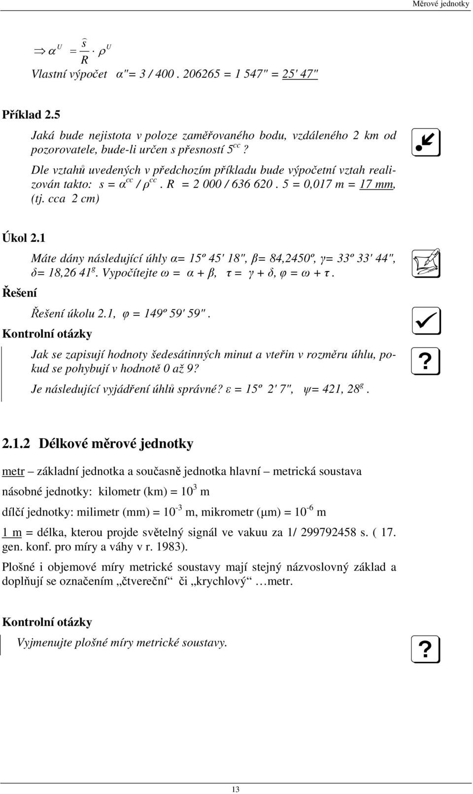 Dle vztahů uvedených v předchozím příkladu bude výpočetní vztah realizován takto: s = α cc / ρ cc. R = 2 000 / 636 620. 5 = 0,017 m = 17 mm, (tj. cca 2 cm) Úkol 2.