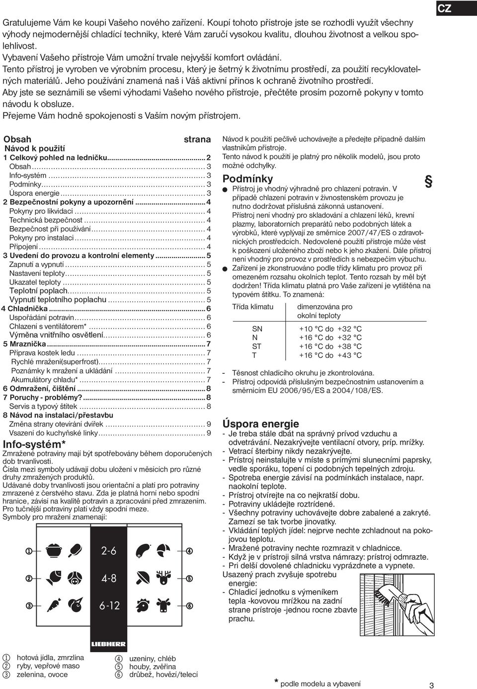 Vybavení Vašeho přístroje Vám umožní trvale nejvyšší komfort ovládání. Tento přístroj je vyroben ve výrobním procesu, který je šetrný k životnímu prostředí, za použití recyklovatelných materiálů.