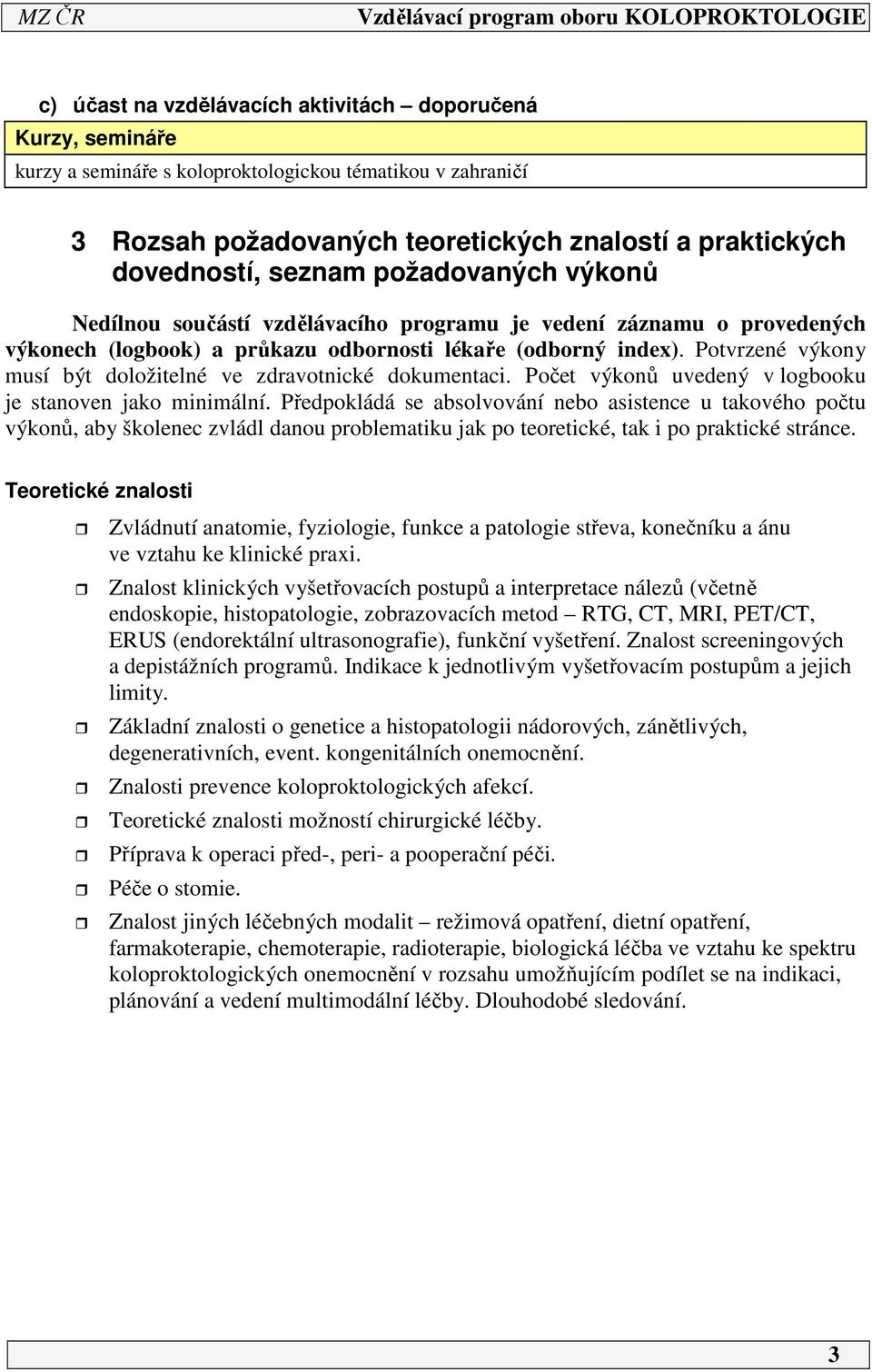 Potvrzené výkony musí být doložitelné ve zdravotnické dokumentaci. Počet výkonů uvedený v logbooku je stanoven jako minimální.