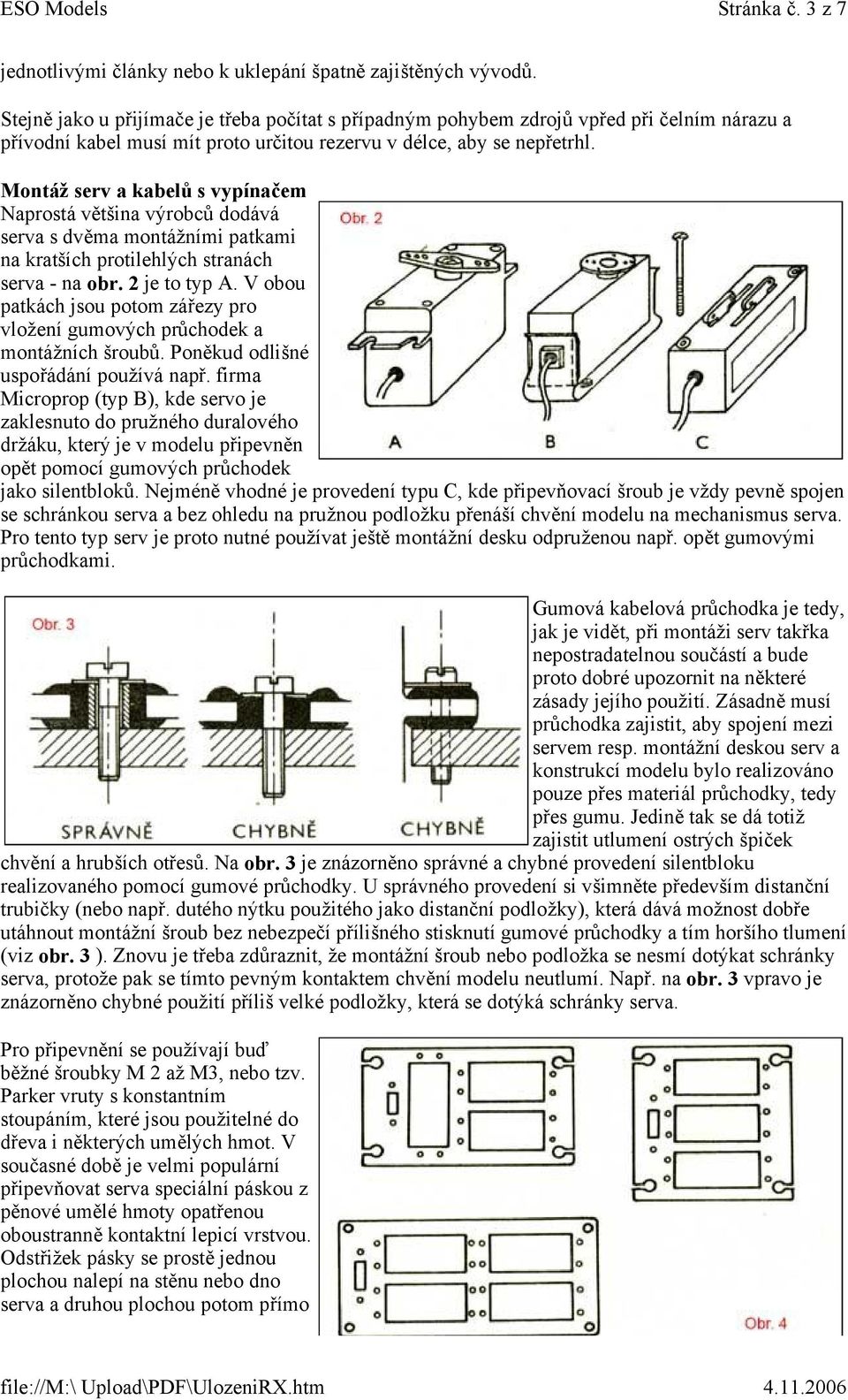 Montáž serv a kabelů s vypínačem Naprostá většina výrobců dodává serva s dvěma montážními patkami na kratších protilehlých stranách serva - na obr. 2 je to typ A.