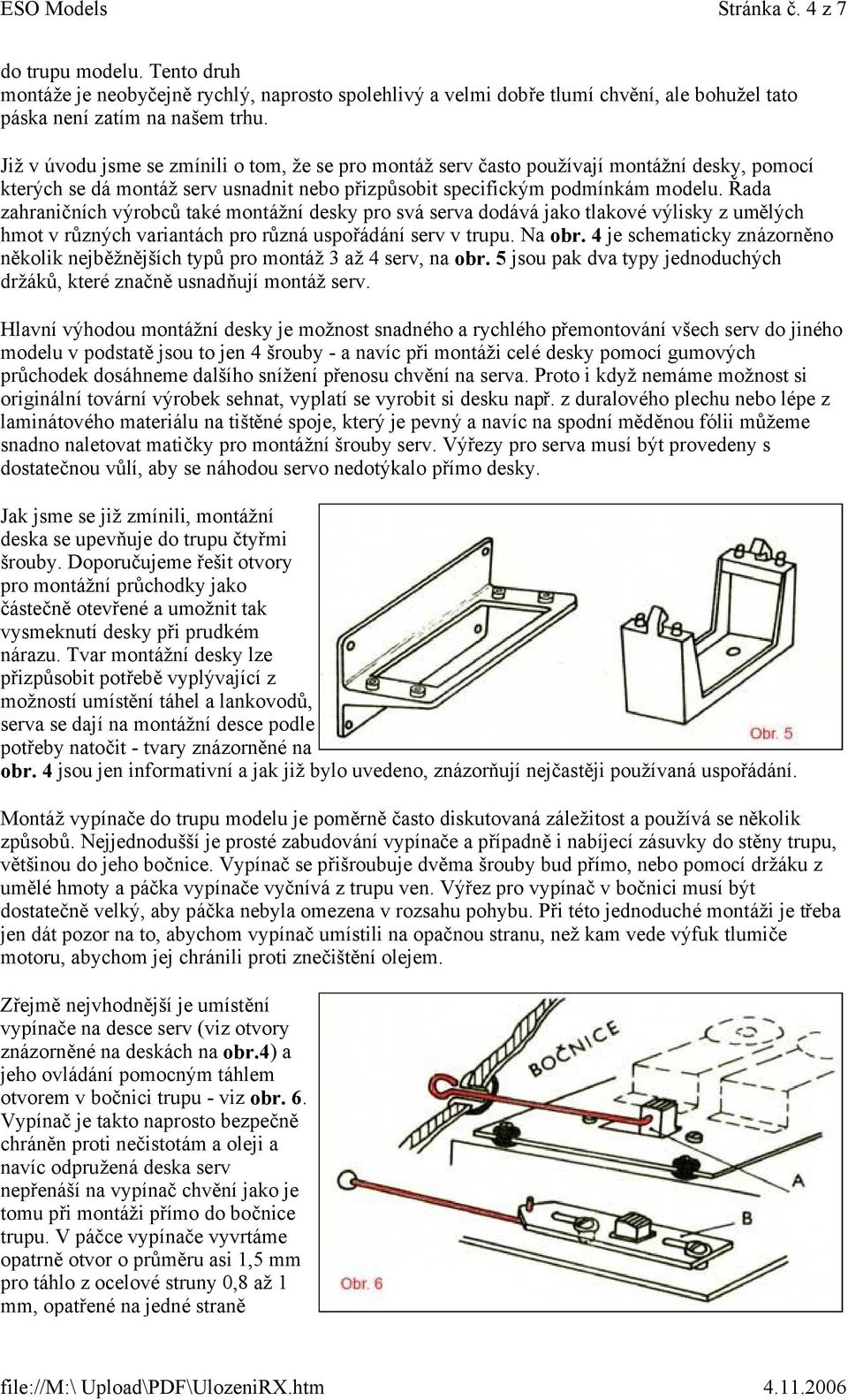 Řada zahraničních výrobců také montážní desky pro svá serva dodává jako tlakové výlisky z umělých hmot v různých variantách pro různá uspořádání serv v trupu. Na obr.