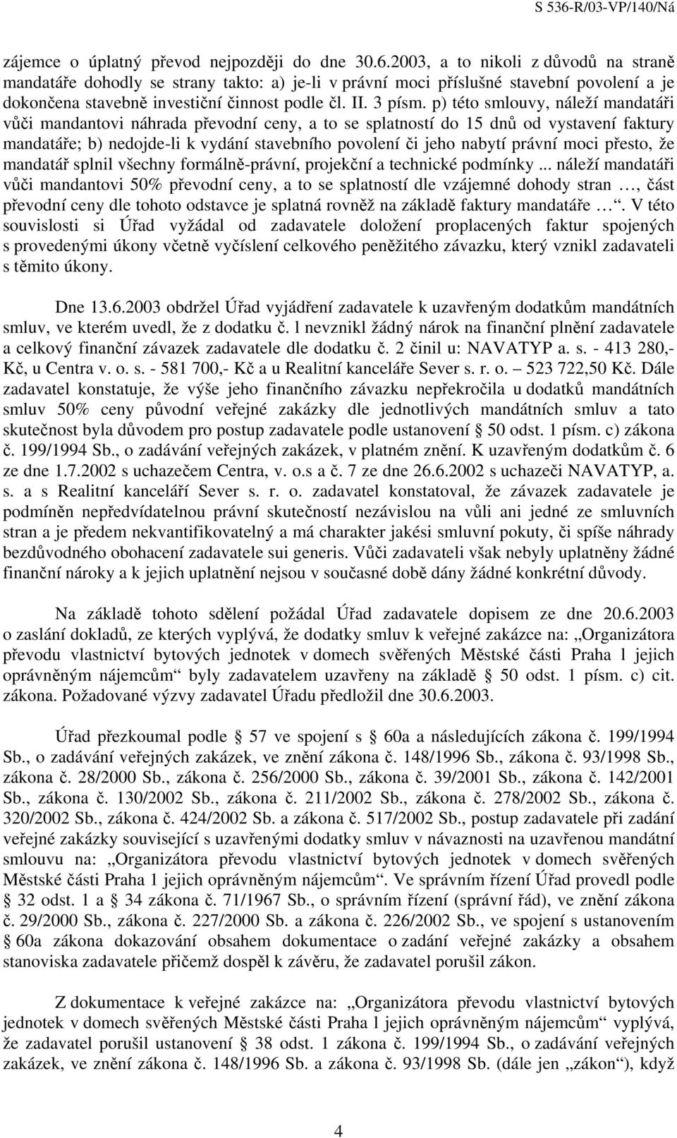 p) této smlouvy, náleží mandatáři vůči mandantovi náhrada převodní ceny, a to se splatností do 15 dnů od vystavení faktury mandatáře; b) nedojde-li k vydání stavebního povolení či jeho nabytí právní