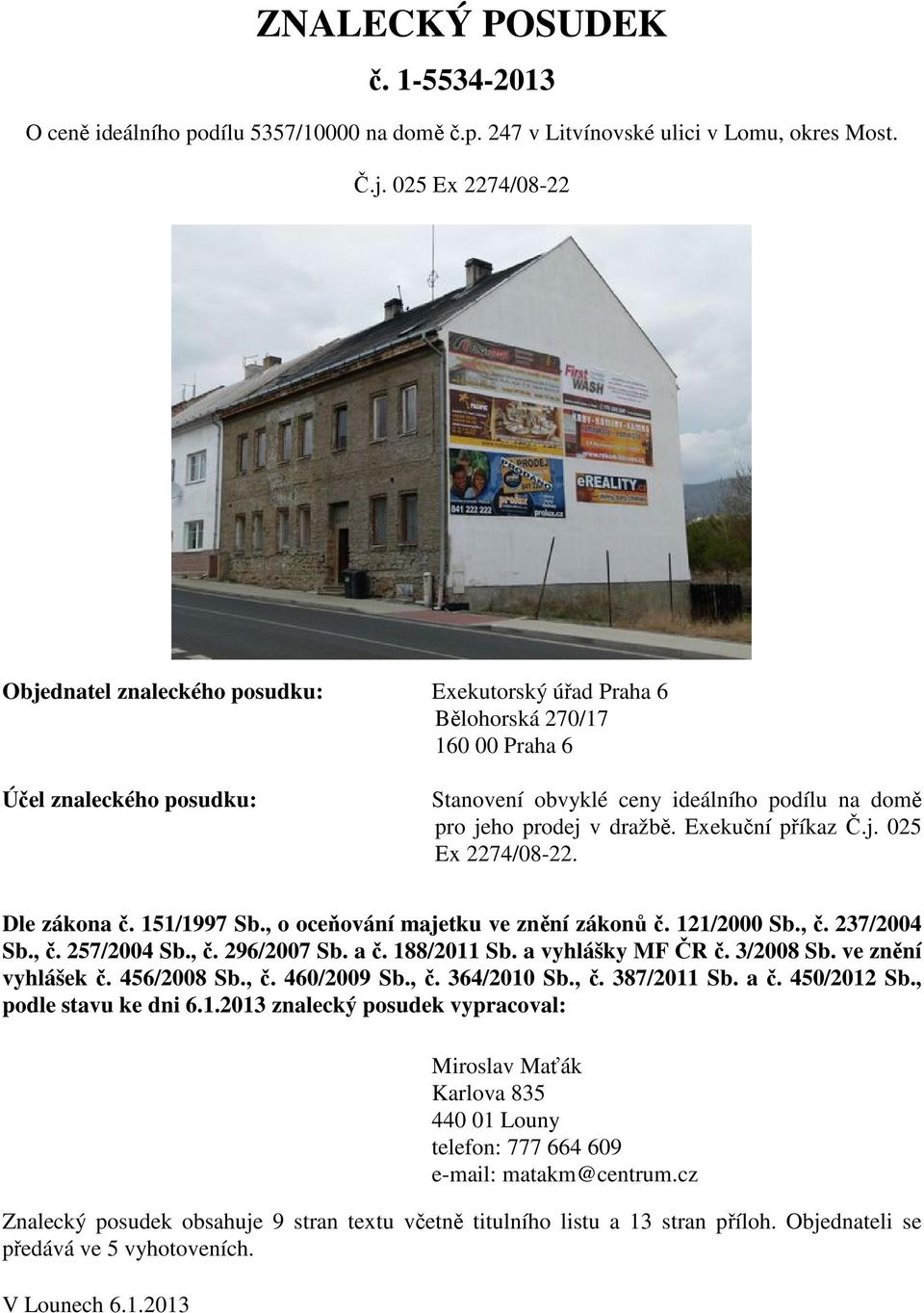 dražbě. Exekuční příkaz Č.j. 025 Ex 2274/08-22. Dle zákona č. 151/1997 Sb., o oceňování majetku ve znění zákonů č. 121/2000 Sb., č. 237/2004 Sb., č. 257/2004 Sb., č. 296/2007 Sb. a č. 188/2011 Sb.