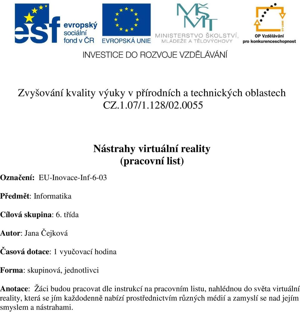 třída Autor: Jana Čejková Časová dotace: 1 vyučovací hodina Forma: skupinová, jednotlivci Nástrahy virtuální reality