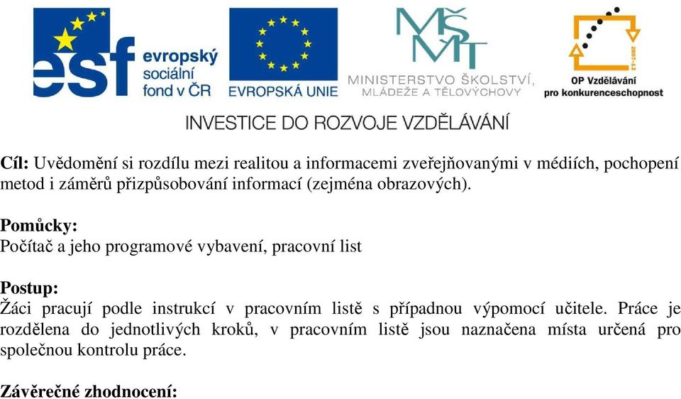 Pomůcky: Počítač a jeho programové vybavení, pracovní list Postup: Žáci pracují podle instrukcí v pracovním