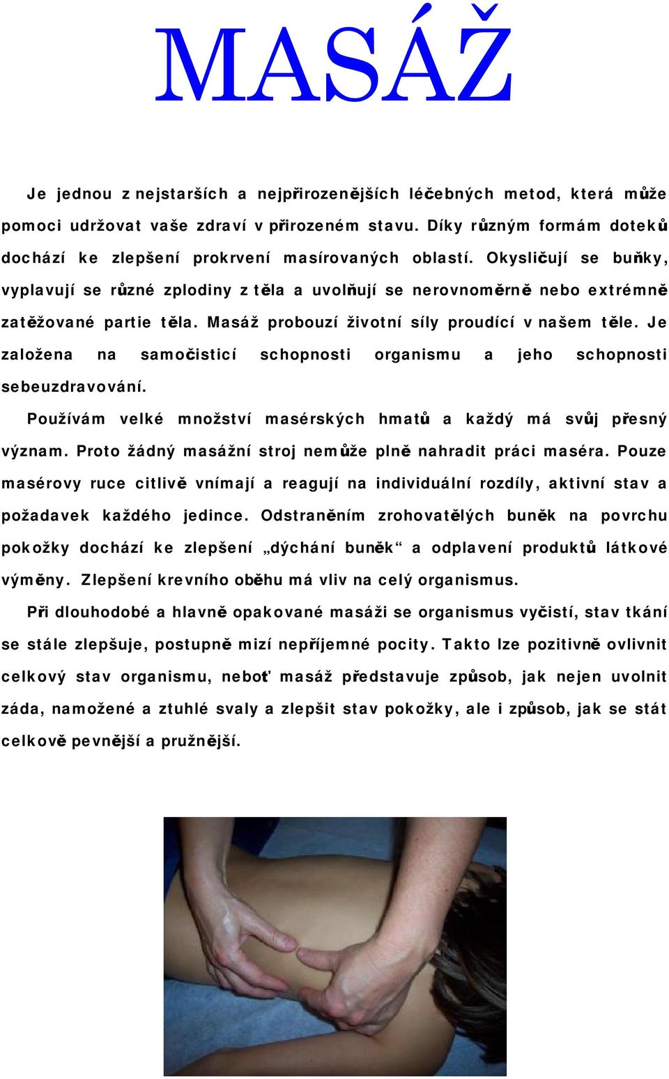 Je založena na samočisticí schopnosti organismu a jeho schopnosti sebeuzdravování. Používám velké množství masérských hmatů a každý má svůj přesný význam.