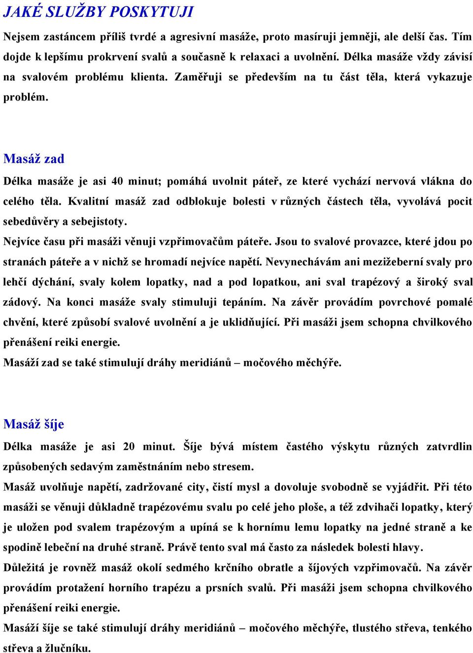 Masáž zad Délka masáže je asi 40 minut; pomáhá uvolnit páteř, ze které vychází nervová vlákna do celého těla.