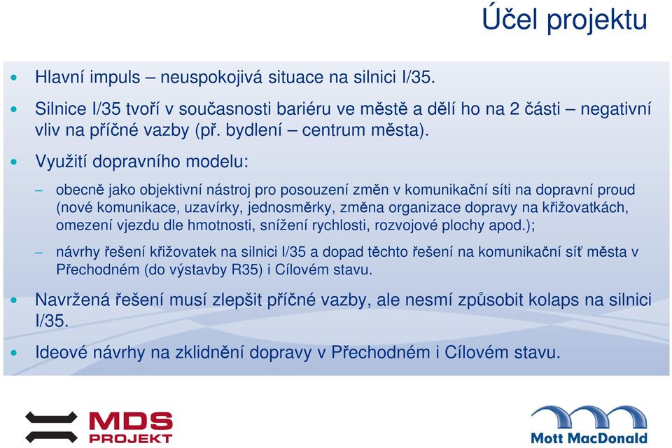 Využití dopravního modelu: obecně jako objektivní nástroj pro posouzení změn v komunikační síti na dopravní proud (nové komunikace, uzavírky, jednosměrky, změna organizace dopravy na