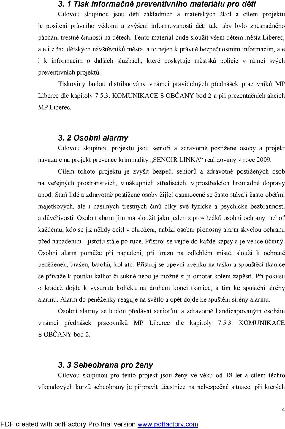 Tento materiál bude sloužit všem dětem města Liberec, ale i z řad dětských návštěvníků města, a to nejen k právně bezpečnostním informacím, ale i k informacím o dalších službách, které poskytuje