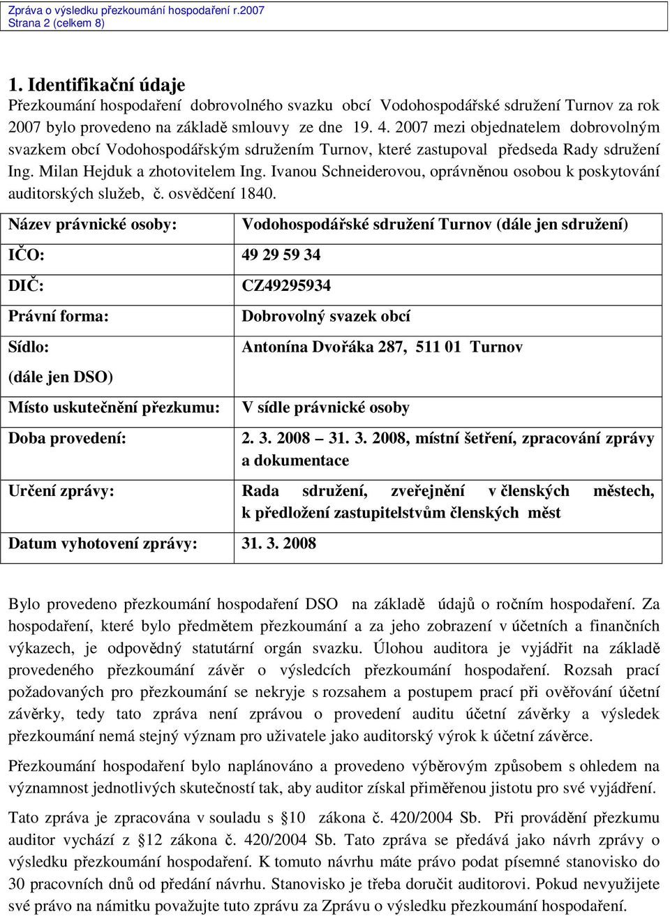 Ivanou Schneiderovou, oprávněnou osobou k poskytování auditorských služeb, č. osvědčení 1840.