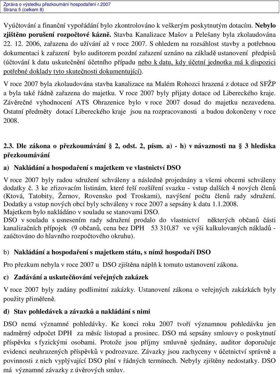 S ohledem na rozsáhlost stavby a potřebnou dokumentaci k zařazení bylo auditorem pozdní zařazení uznáno na základě ustanovení předpisů (účtování k datu uskutečnění účetního případu nebo k datu, kdy