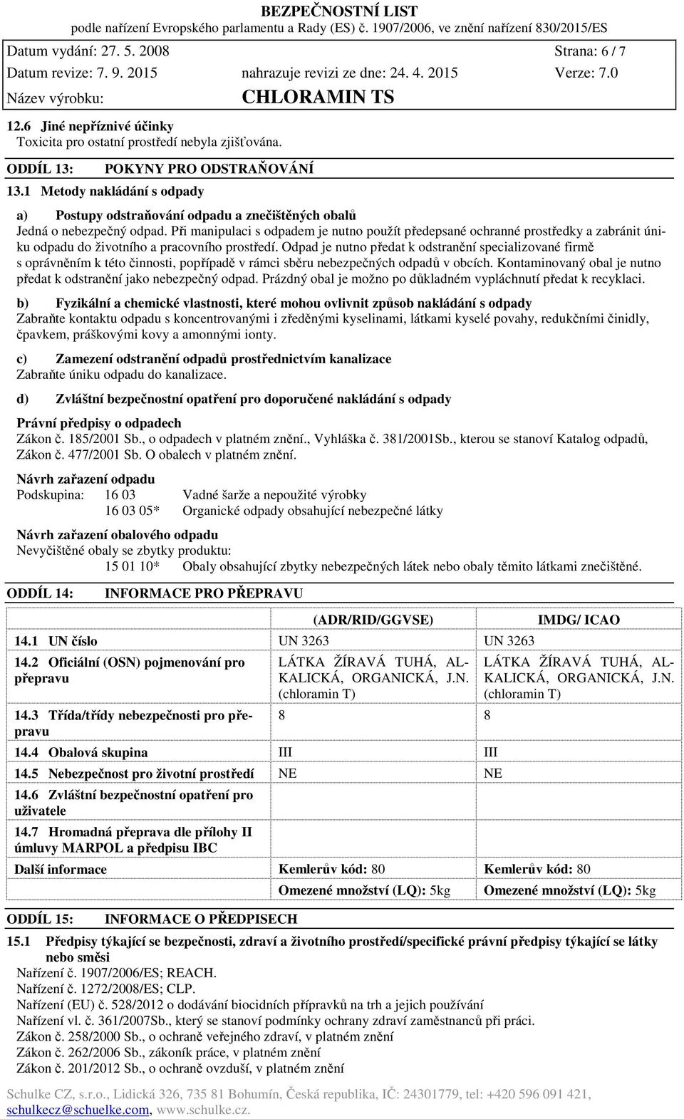 Při manipulaci s odpadem je nutno použít předepsané ochranné prostředky a zabránit úniku odpadu do životního a pracovního prostředí.