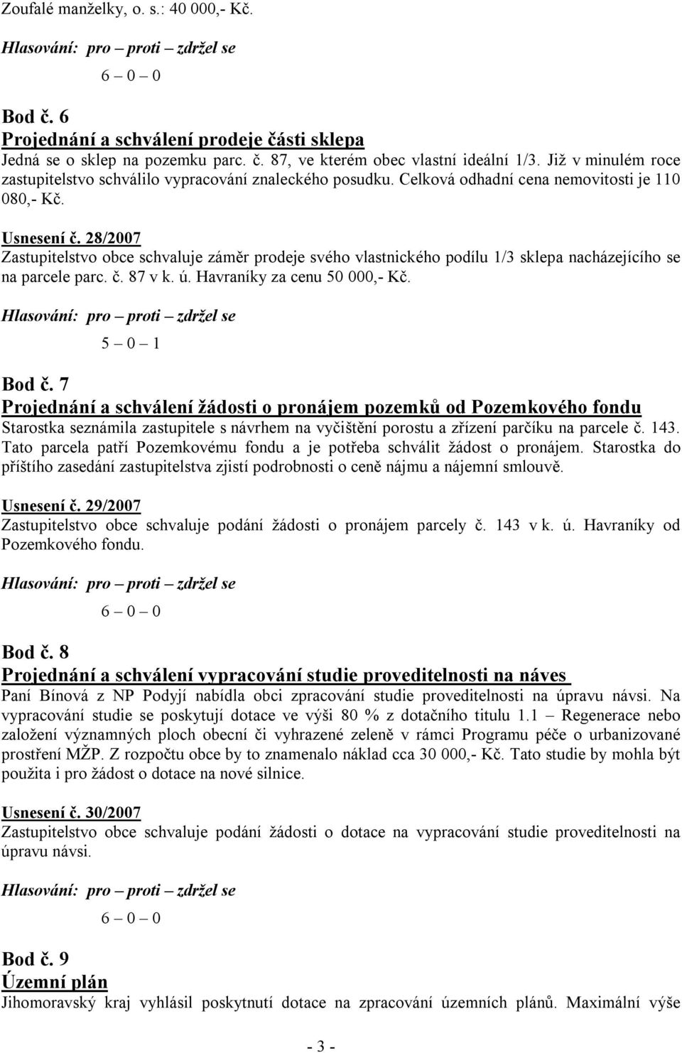 28/2007 Zastupitelstvo obce schvaluje záměr prodeje svého vlastnického podílu 1/3 sklepa nacházejícího se na parcele parc. č. 87 v k. ú. Havraníky za cenu 50 000,- Kč. 5 0 1 Bod č.