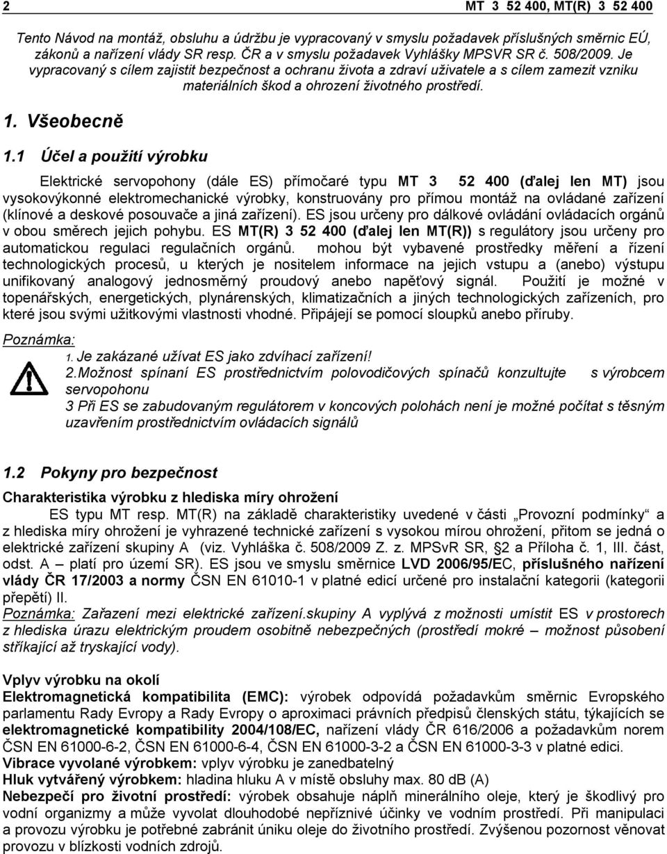 Je vypracovaný s cílem zajistit bezpečnost a ochranu života a zdraví uživatele a s cílem zamezit vzniku materiálních škod a ohrození životného prostředí. 1. Všeobecně 1.