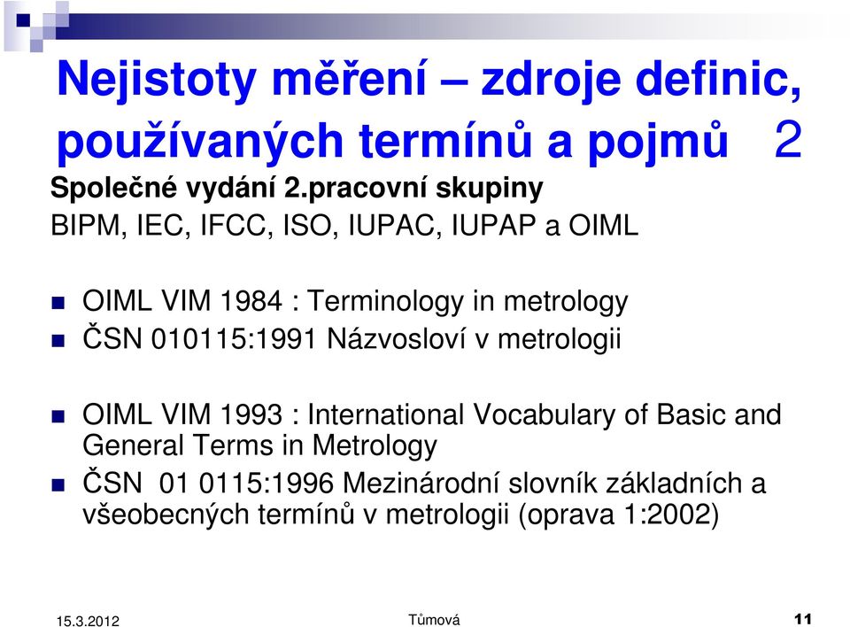 ČSN 010115:1991 Názvosloví v metrologii OIML VIM 1993 : International Vocabulary of Basic and