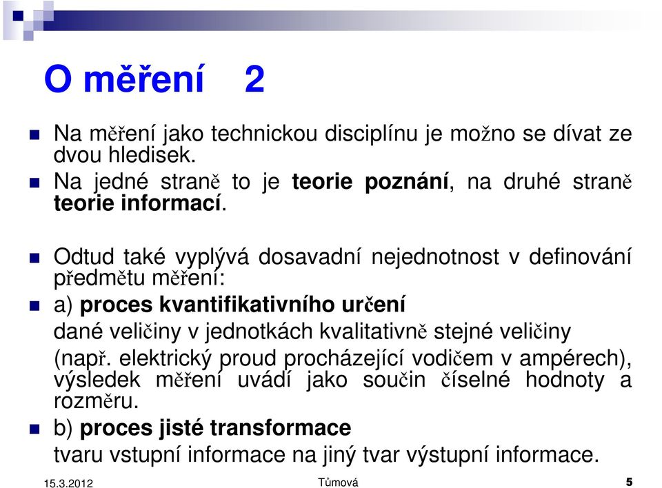 Odtud také vyplývá dosavadní nejednotnost v definování předmětu měření: a) proces kvantifikativního určení dané veličiny v