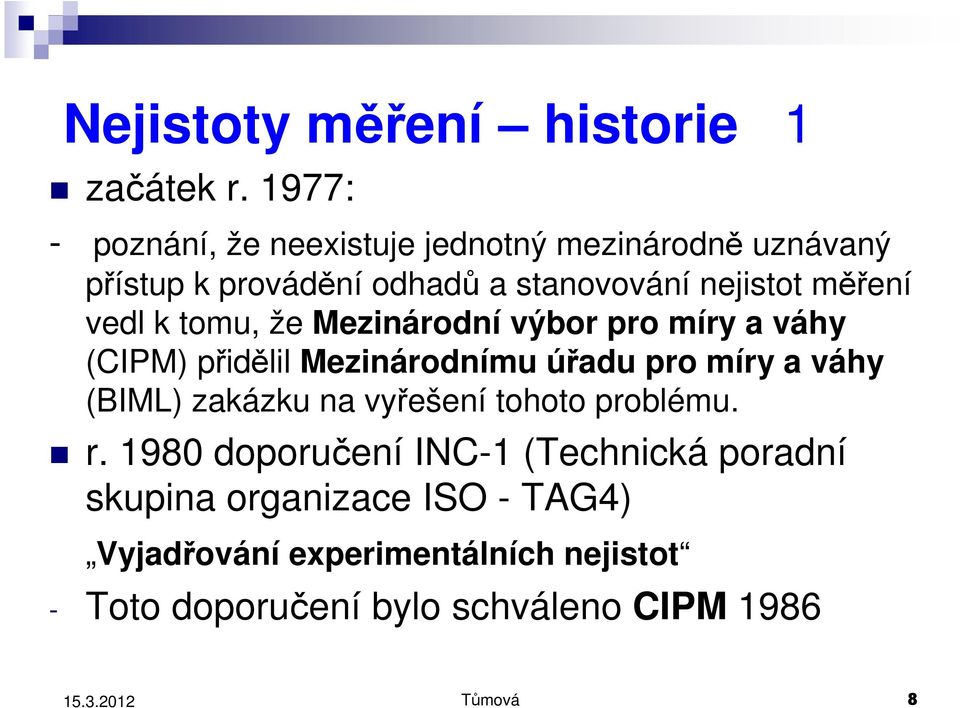 měření vedl k tomu, že Mezinárodní výbor pro míry a váhy (CIPM) přidělil Mezinárodnímu úřadu pro míry a váhy