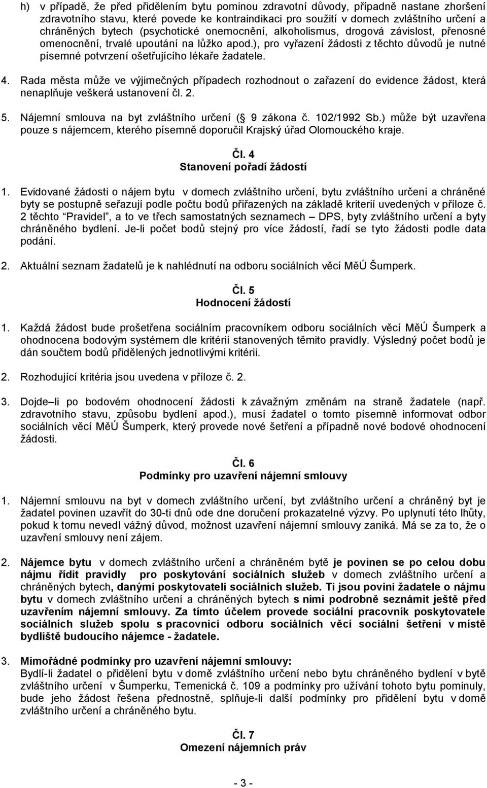 ), pro vyřazení žádosti z těchto důvodů je nutné písemné potvrzení ošetřujícího lékaře žadatele. 4.