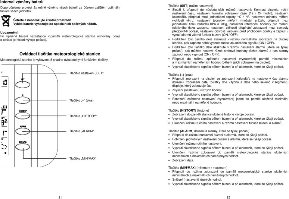 Ovládací tlačítka meteorologické stanice Meteorologická stanice je vybavena 5 snadno ovladatelnými funkčními tlačítky.
