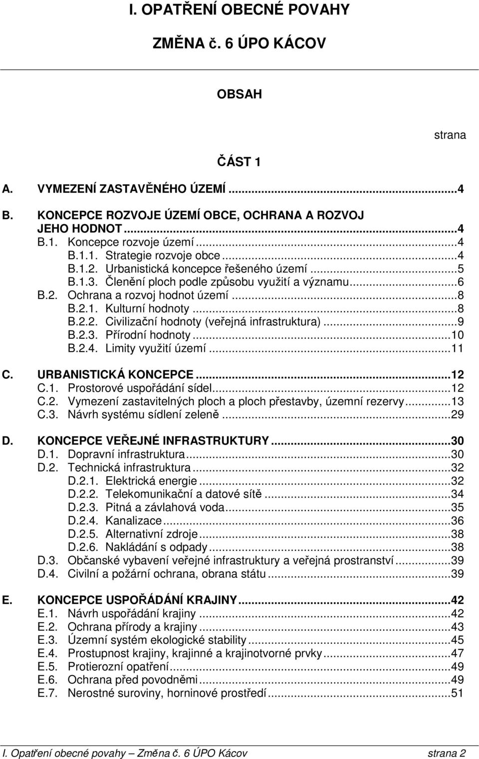 ..9 B.2.3. Přírodní hodnoty...10 B.2.4. Limity využití území...11 C. URBANISTICKÁ KONCEPCE...12 C.1. Prostorové uspořádání sídel...12 C.2. Vymezení zastavitelných ploch a ploch přestavby, územní rezervy.