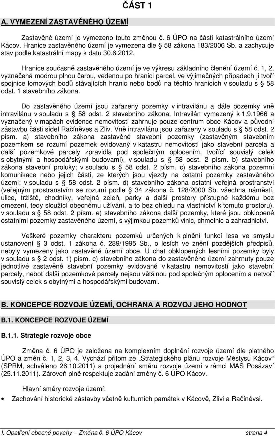 1, 2, vyznačená modrou plnou čarou, vedenou po hranici parcel, ve výjimečných případech ji tvoří spojnice lomových bodů stávajících hranic nebo bodů na těchto hranicích v souladu s 58 odst.